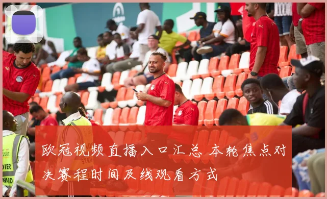 欧冠视频直播入口汇总 本轮焦点对决赛程时间及线观看方式