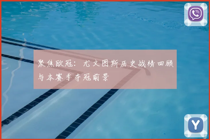 聚焦欧冠:尤文图斯历史战绩回顾与本赛季夺冠前景
