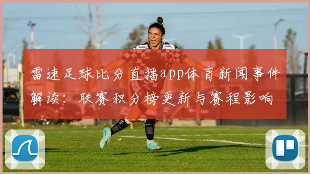 雷速足球比分直播app体育新闻事件解读：联赛积分榜更新与赛程影响