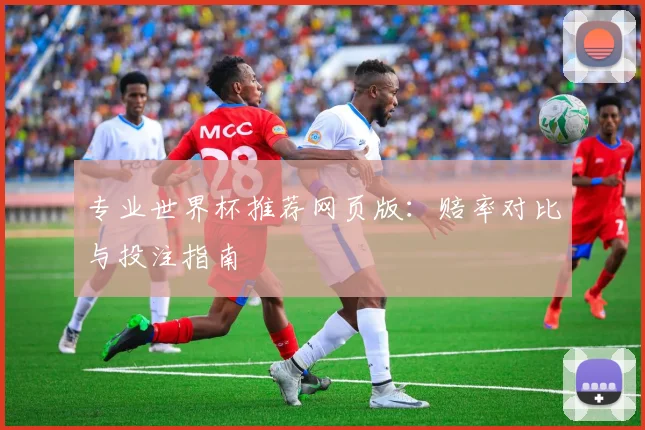 专业世界杯推荐网页版：赔率对比与投注指南