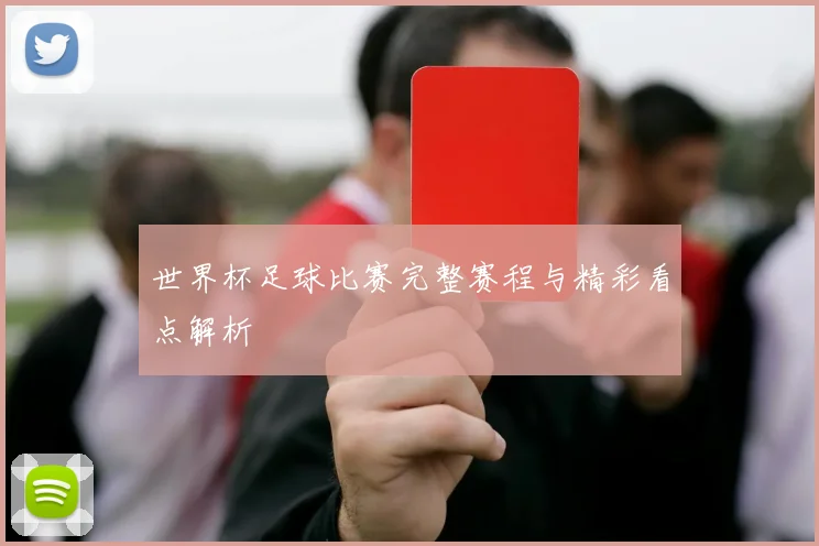 世界杯足球比赛完整赛程与精彩看点解析