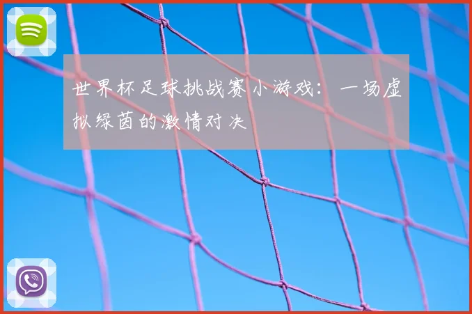 世界杯足球挑战赛小游戏：一场虚拟绿茵的激情对决