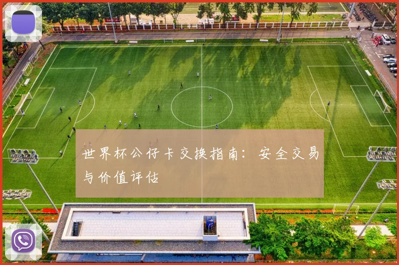 世界杯公仔卡交换指南:安全交易与价值评估